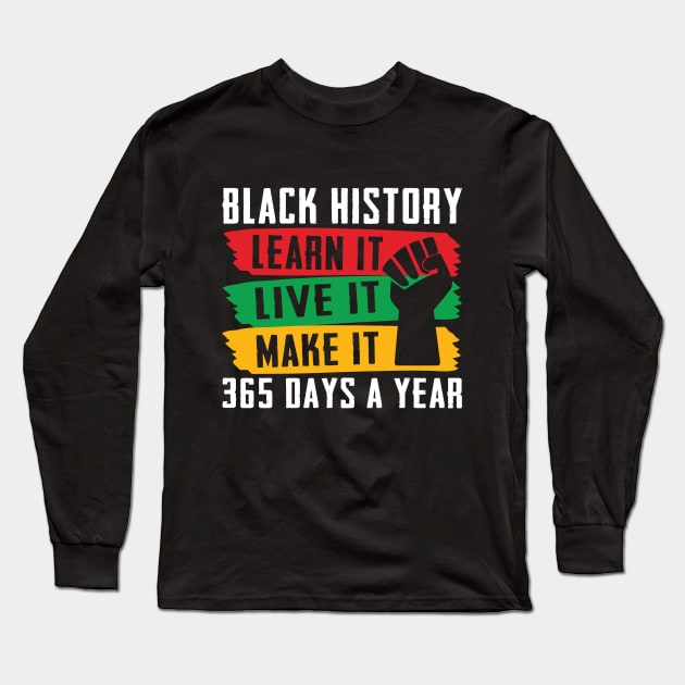 Black History Shirt, Live learn make it 365 days a year Long Sleeve T-Shirt by sufian